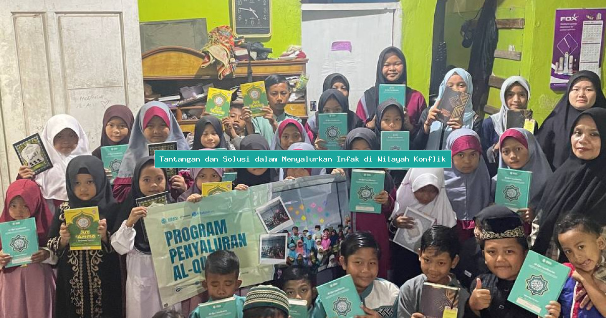 Tantangan dan Solusi dalam Menyalurkan Infak di Wilayah Konflik